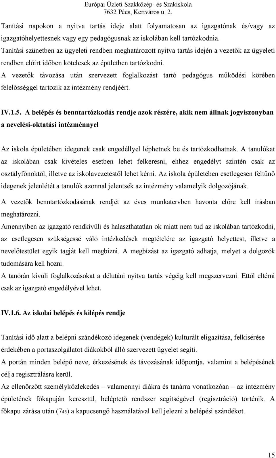 A vezetők távozása után szervezett foglalkozást tartó pedagógus működési körében felelősséggel tartozik az intézmény rendjéért. IV.1.5.