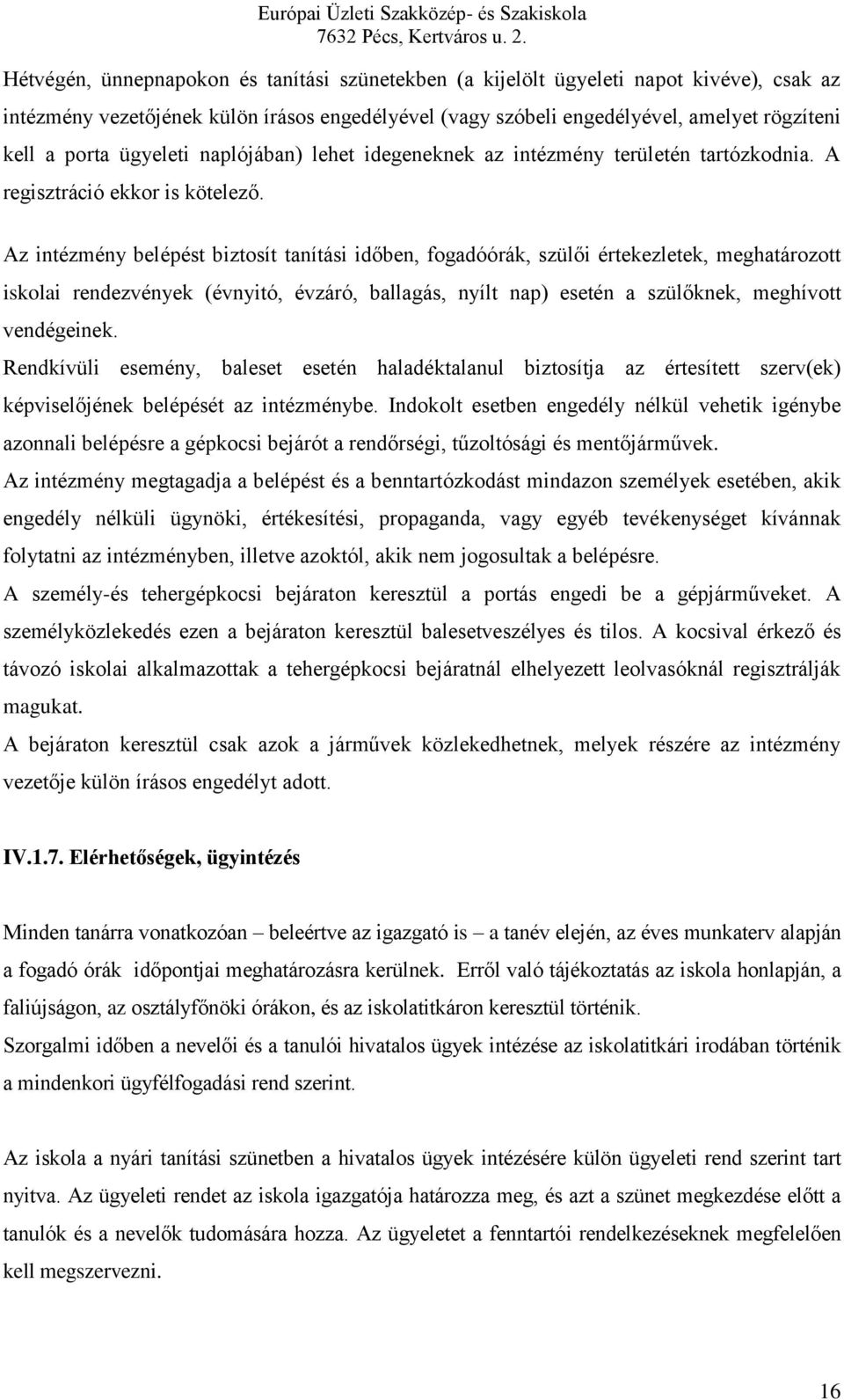 Az intézmény belépést biztosít tanítási időben, fogadóórák, szülői értekezletek, meghatározott iskolai rendezvények (évnyitó, évzáró, ballagás, nyílt nap) esetén a szülőknek, meghívott vendégeinek.