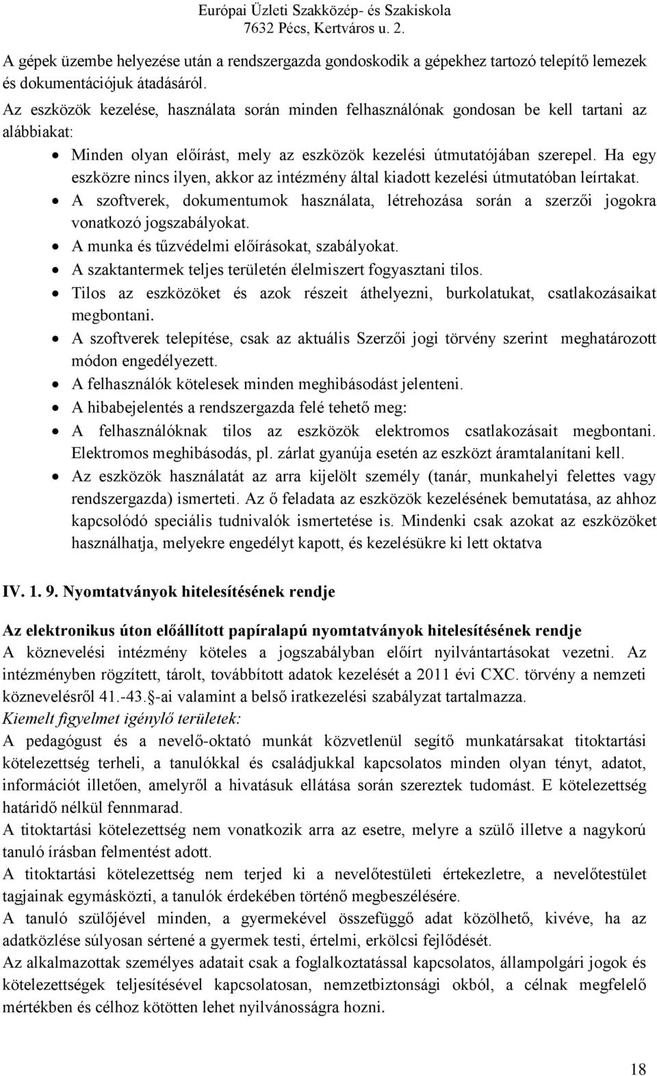 Ha egy eszközre nincs ilyen, akkor az intézmény által kiadott kezelési útmutatóban leírtakat. A szoftverek, dokumentumok használata, létrehozása során a szerzői jogokra vonatkozó jogszabályokat.