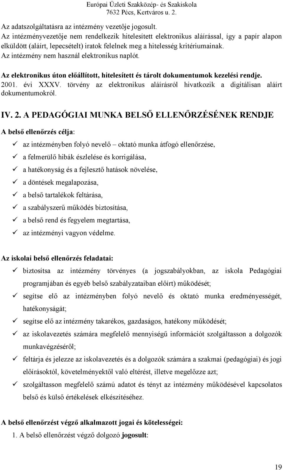 Az intézmény nem használ elektronikus naplót. Az elektronikus úton előállított, hitelesített és tárolt dokumentumok kezelési rendje. 2001. évi XXXV.