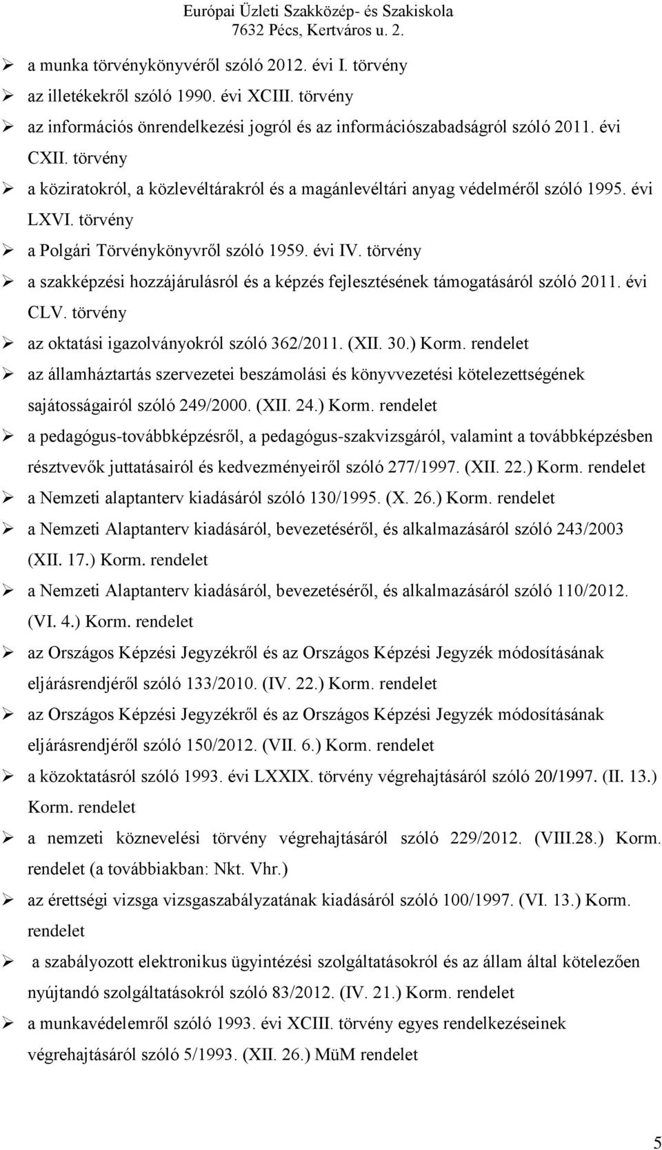 törvény a szakképzési hozzájárulásról és a képzés fejlesztésének támogatásáról szóló 2011. évi CLV. törvény az oktatási igazolványokról szóló 362/2011. (XII. 30.) Korm.