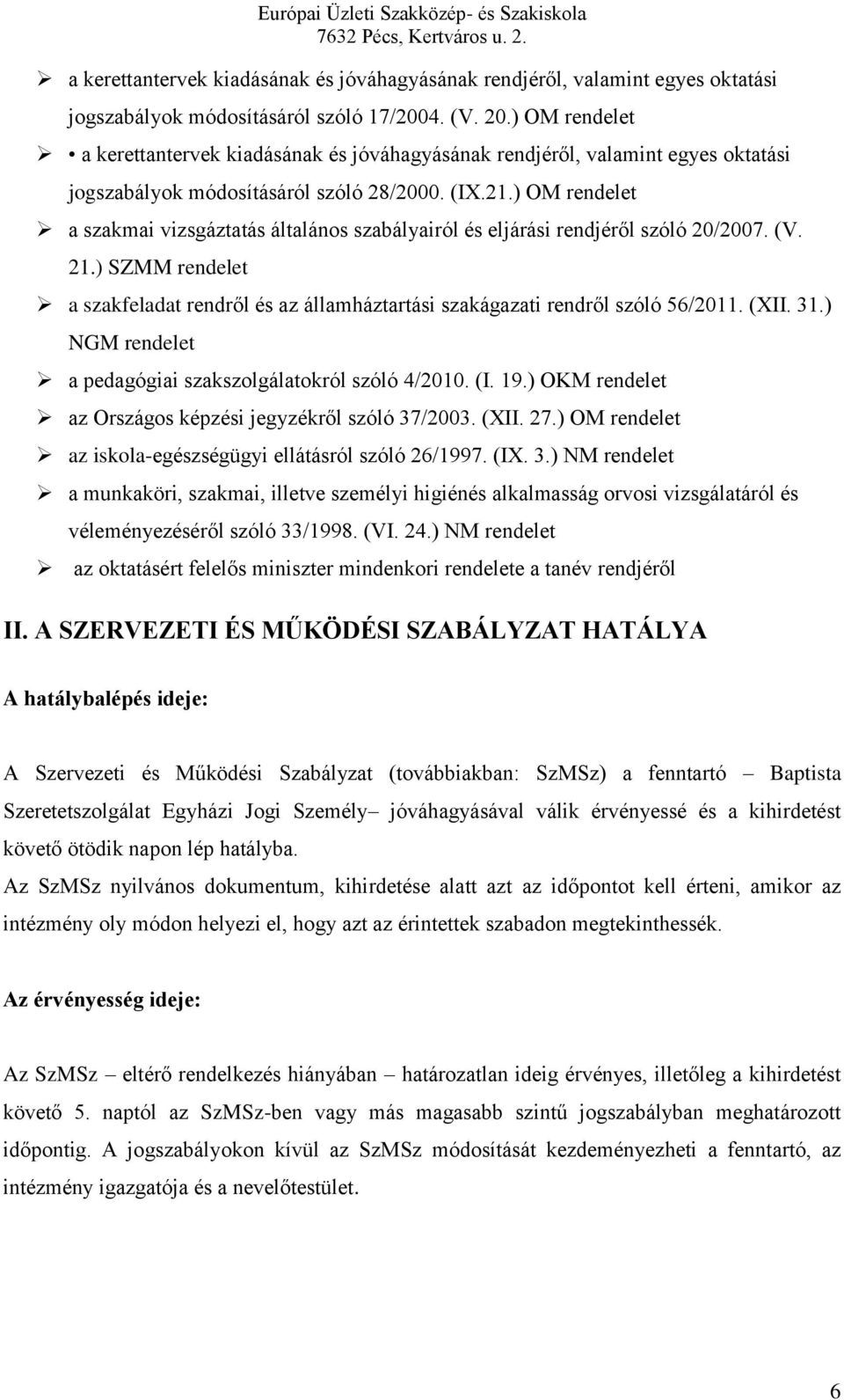 ) OM rendelet a szakmai vizsgáztatás általános szabályairól és eljárási rendjéről szóló 20/2007. (V. 21.) SZMM rendelet a szakfeladat rendről és az államháztartási szakágazati rendről szóló 56/2011.