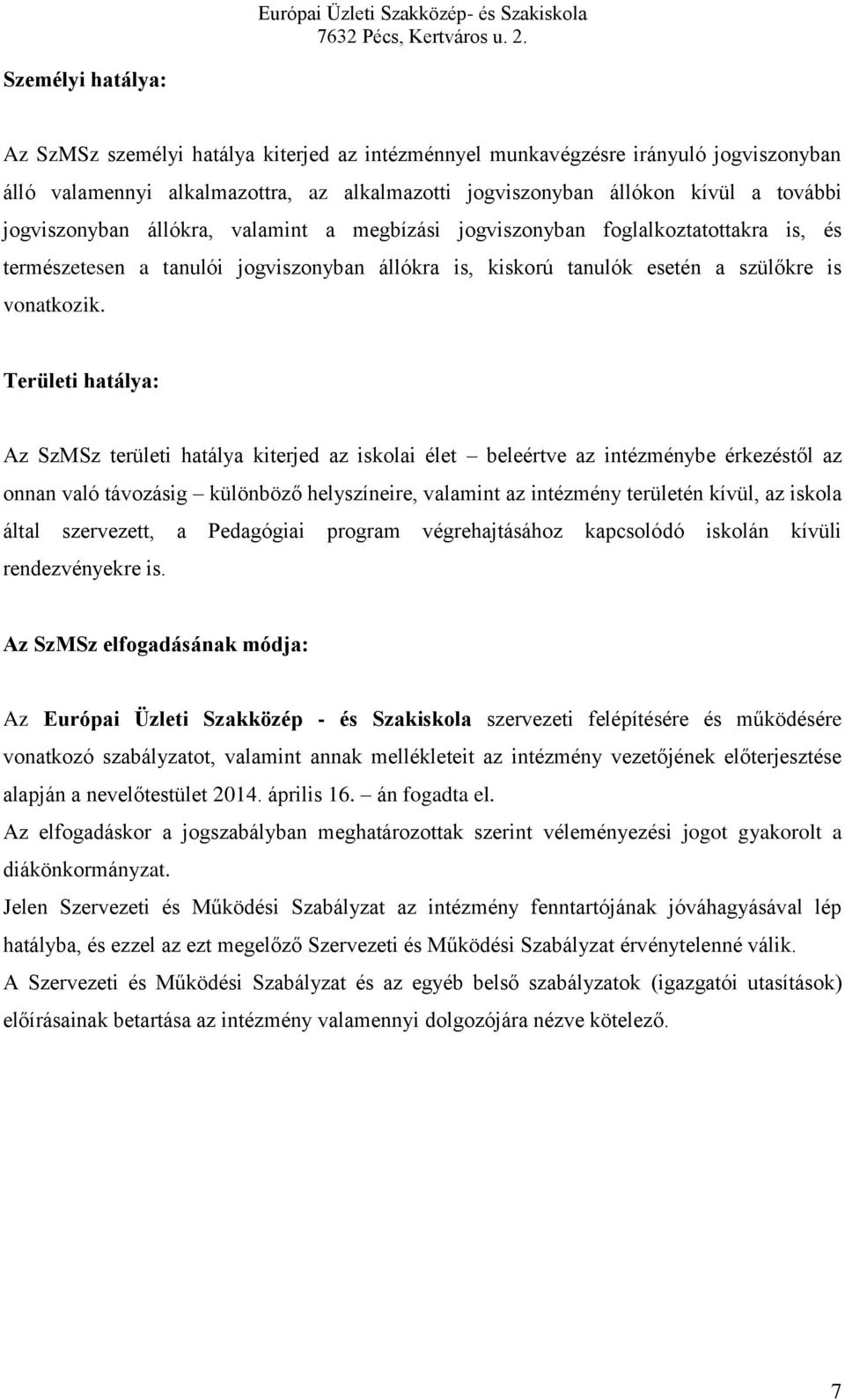 Területi hatálya: Az SzMSz területi hatálya kiterjed az iskolai élet beleértve az intézménybe érkezéstől az onnan való távozásig különböző helyszíneire, valamint az intézmény területén kívül, az