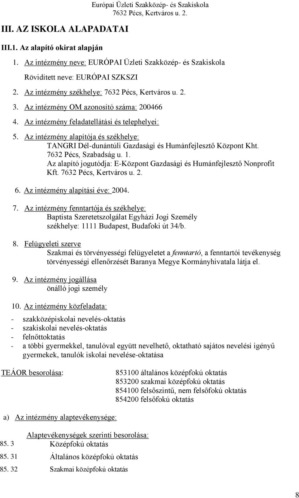 Az intézmény alapítója és székhelye: TANGRI Dél-dunántúli Gazdasági és Humánfejlesztő Központ Kht. 7632 Pécs, Szabadság u. 1. Az alapító jogutódja: E-Központ Gazdasági és Humánfejlesztő Nonprofit Kft.