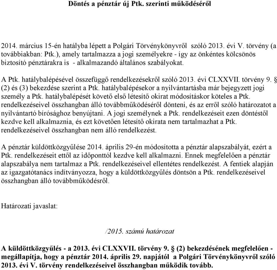 évi CLXXVII. törvény 9. (2) és (3) bekezdése szerint a Ptk. hatálybalépésekor a nyilvántartásba már bejegyzett jogi személy a Ptk.