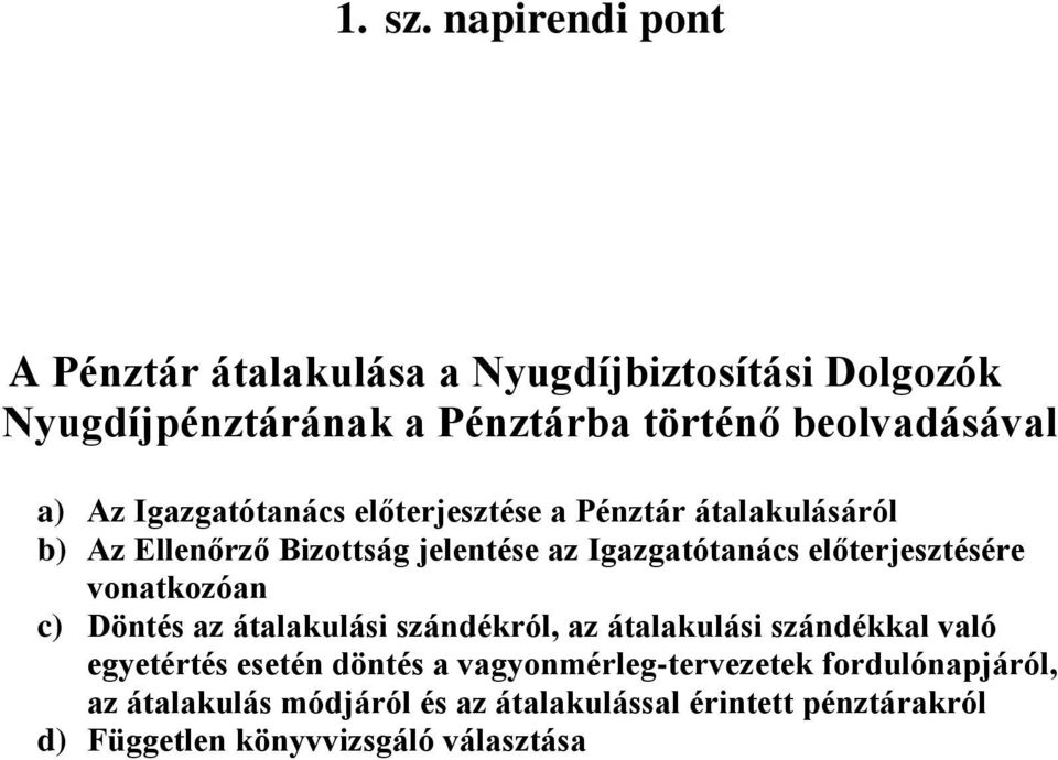 Igazgatótanács előterjesztése a Pénztár átalakulásáról b) Az Ellenőrző Bizottság jelentése az Igazgatótanács előterjesztésére