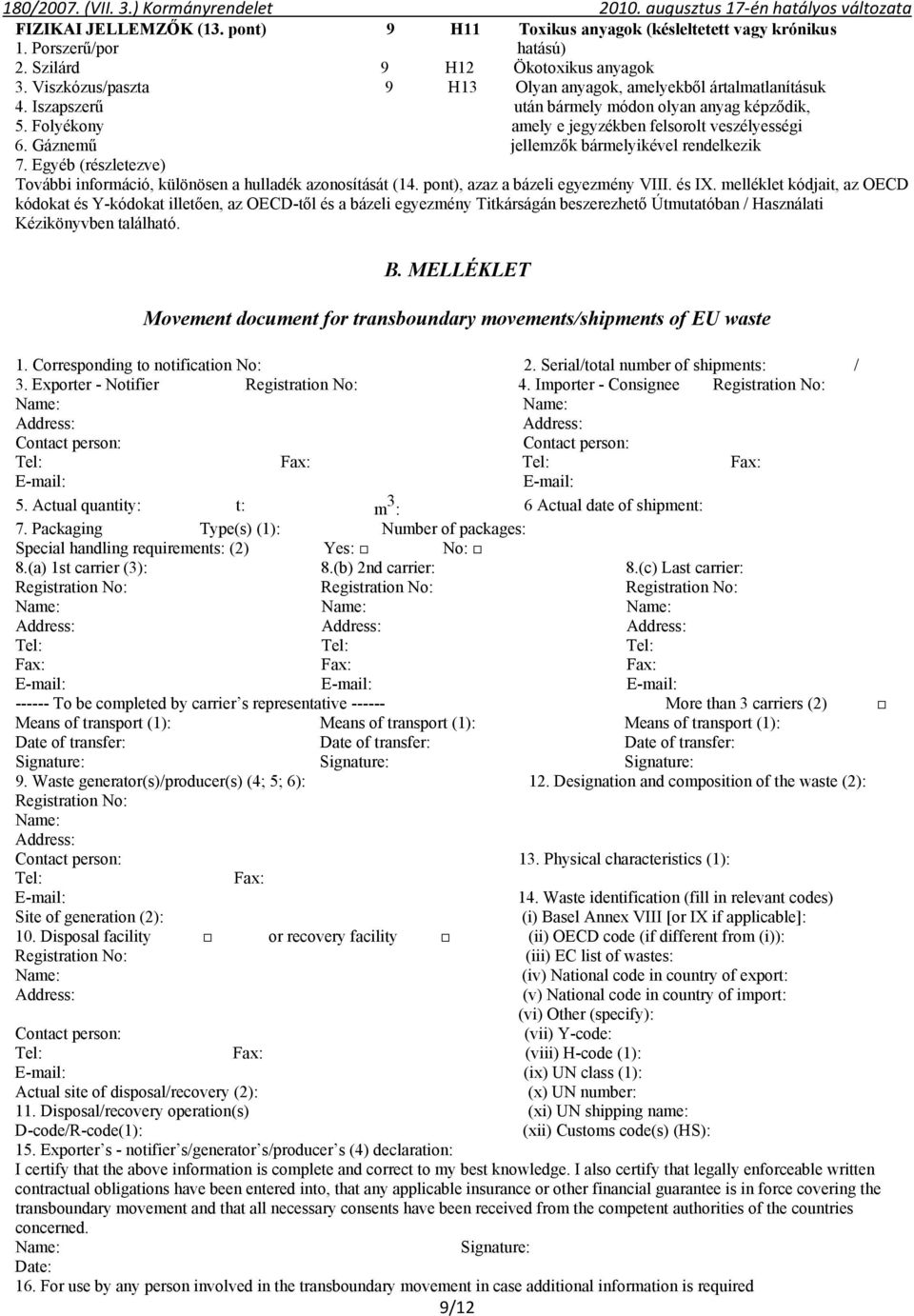 Gáznemű jellemzők bármelyikével rendelkezik 7. Egyéb (részletezve) További információ, különösen a hulladék azonosítását (14. pont), azaz a bázeli egyezmény VIII. és IX.