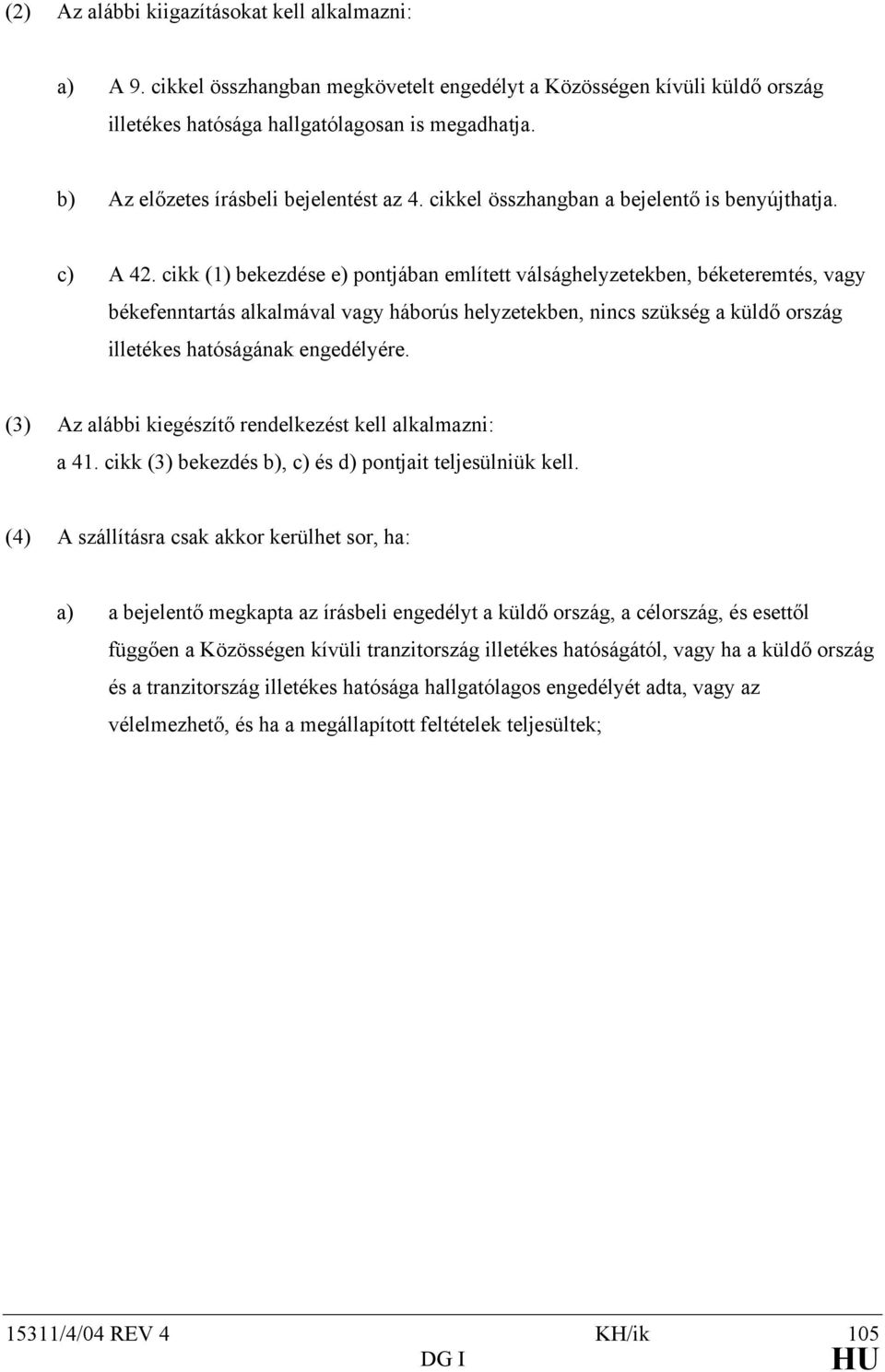 cikk (1) bekezdése e) pontjában említett válsághelyzetekben, béketeremtés, vagy békefenntartás alkalmával vagy háborús helyzetekben, nincs szükség a küldő ország illetékes hatóságának engedélyére.