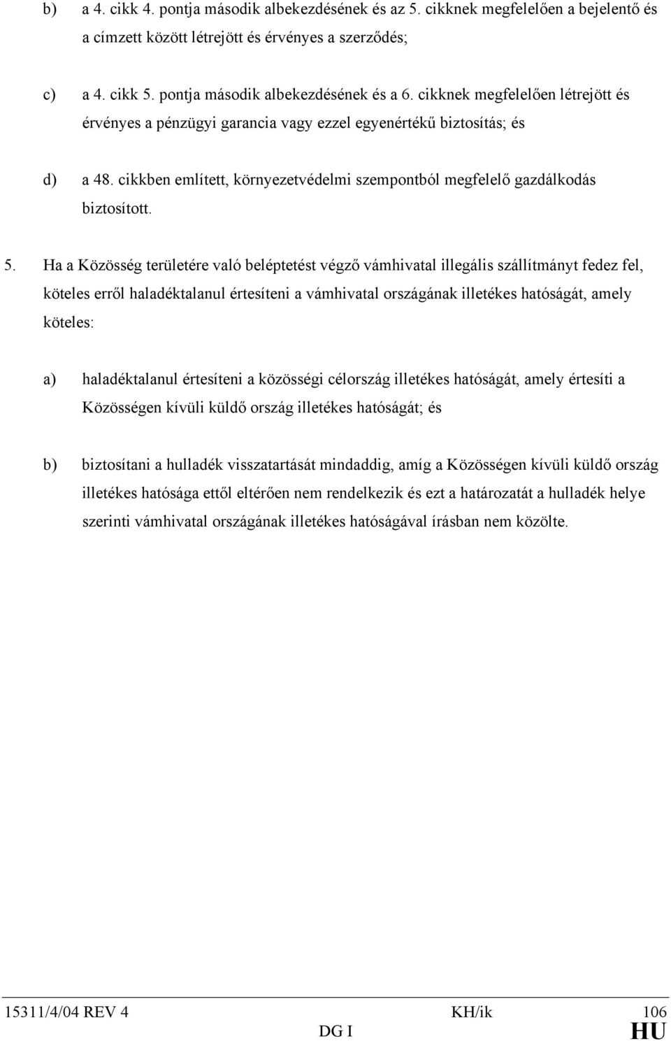 Ha a Közösség területére való beléptetést végző vámhivatal illegális szállítmányt fedez fel, köteles erről haladéktalanul értesíteni a vámhivatal országának illetékes hatóságát, amely köteles: a)