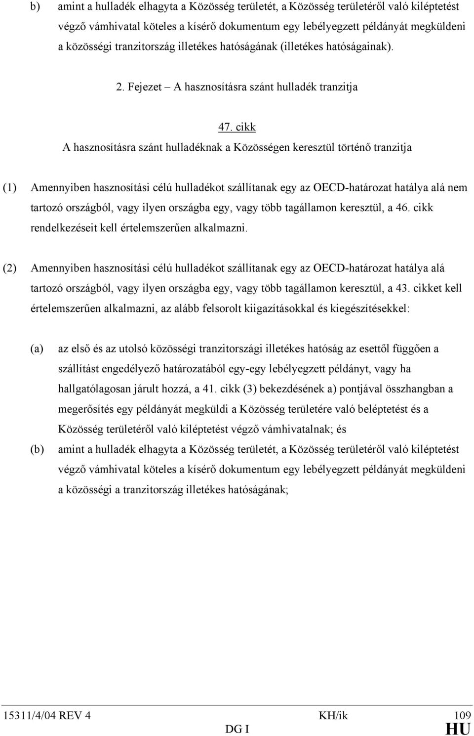 cikk A hasznosításra szánt hulladéknak a Közösségen keresztül történő tranzitja (1) Amennyiben hasznosítási célú hulladékot szállítanak egy az OECD-határozat hatálya alá nem tartozó országból, vagy