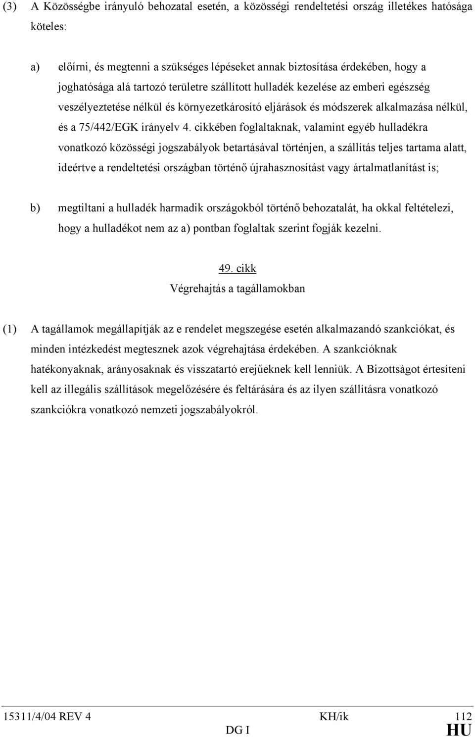 cikkében foglaltaknak, valamint egyéb hulladékra vonatkozó közösségi jogszabályok betartásával történjen, a szállítás teljes tartama alatt, ideértve a rendeltetési országban történő újrahasznosítást