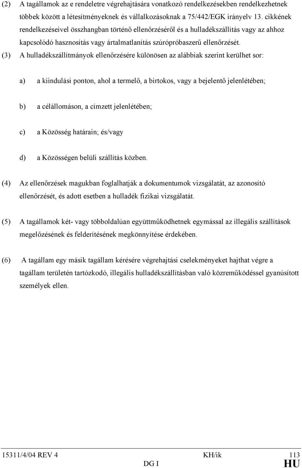 (3) A hulladékszállítmányok ellenőrzésére különösen az alábbiak szerint kerülhet sor: a) a kiindulási ponton, ahol a termelő, a birtokos, vagy a bejelentő jelenlétében; b) a célállomáson, a címzett