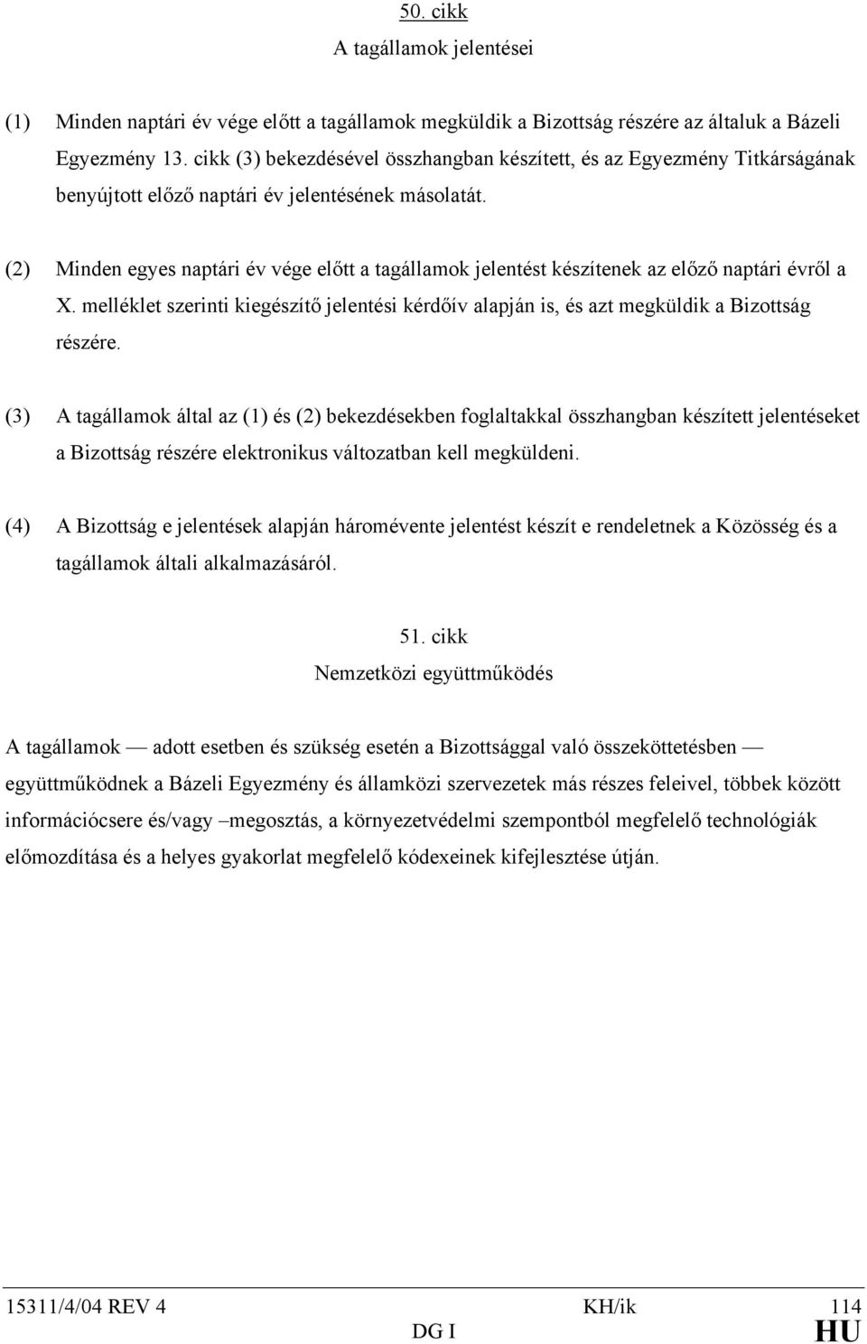 (2) Minden egyes naptári év vége előtt a tagállamok jelentést készítenek az előző naptári évről a X. melléklet szerinti kiegészítő jelentési kérdőív alapján is, és azt megküldik a Bizottság részére.