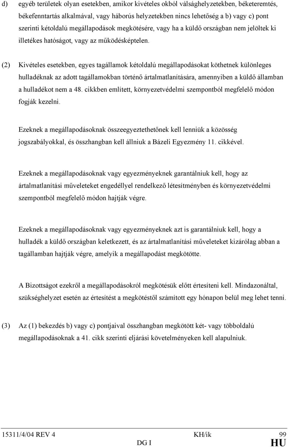 (2) Kivételes esetekben, egyes tagállamok kétoldalú megállapodásokat köthetnek különleges hulladéknak az adott tagállamokban történő ártalmatlanítására, amennyiben a küldő államban a hulladékot nem a