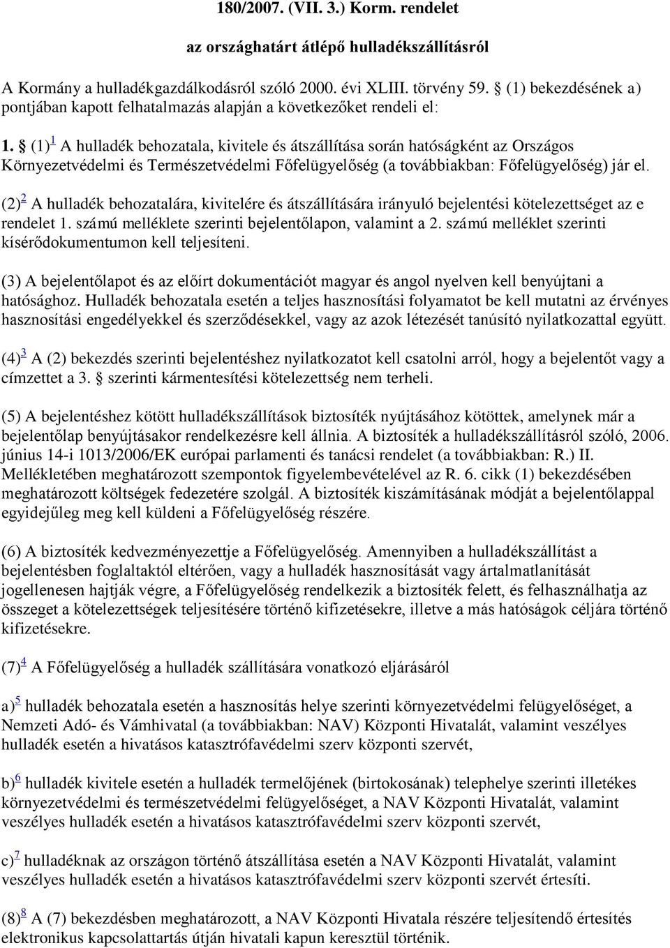 (1) 1 A hulladék behozatala, kivitele és átszállítása során hatóságként az Országos Környezetvédelmi és Természetvédelmi Főfelügyelőség (a továbbiakban: Főfelügyelőség) jár el.