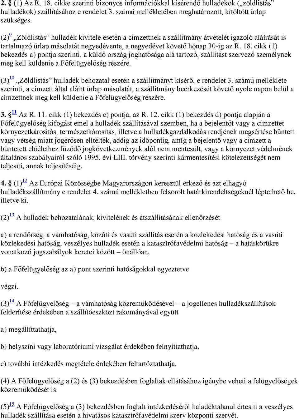 cikk (1) bekezdés a) pontja szerinti, a küldő ország joghatósága alá tartozó, szállítást szervező személynek meg kell küldenie a Főfelügyelőség részére.