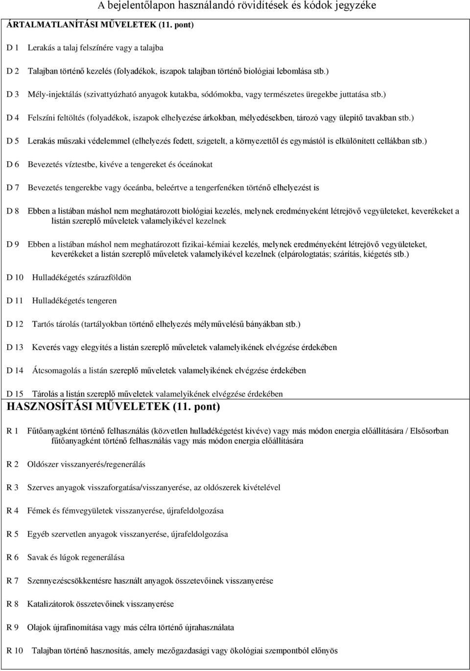 ) D 3 Mély-injektálás (szivattyúzható anyagok kutakba, sódómokba, vagy természetes üregekbe juttatása stb.