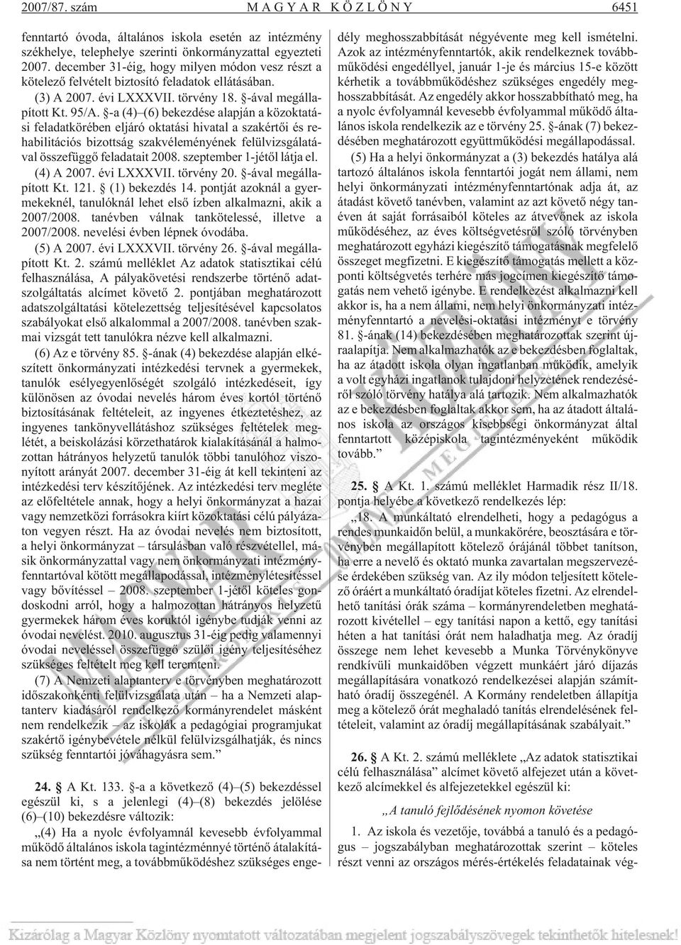 -a (4) (6) bekezdése alapján a közoktatási feladatkörében eljáró oktatási hivatal a szakértõi és rehabilitációs bizottság szakvéleményének felülvizsgálatával összefüggõ feladatait 2008.