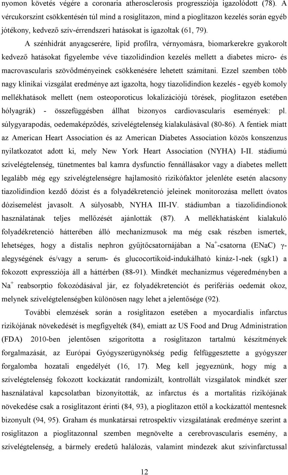 A szénhidrát anyagcserére, lipid profilra, vérnyomásra, biomarkerekre gyakorolt kedvező hatásokat figyelembe véve tiazolidindion kezelés mellett a diabetes micro- és macrovascularis szövődményeinek