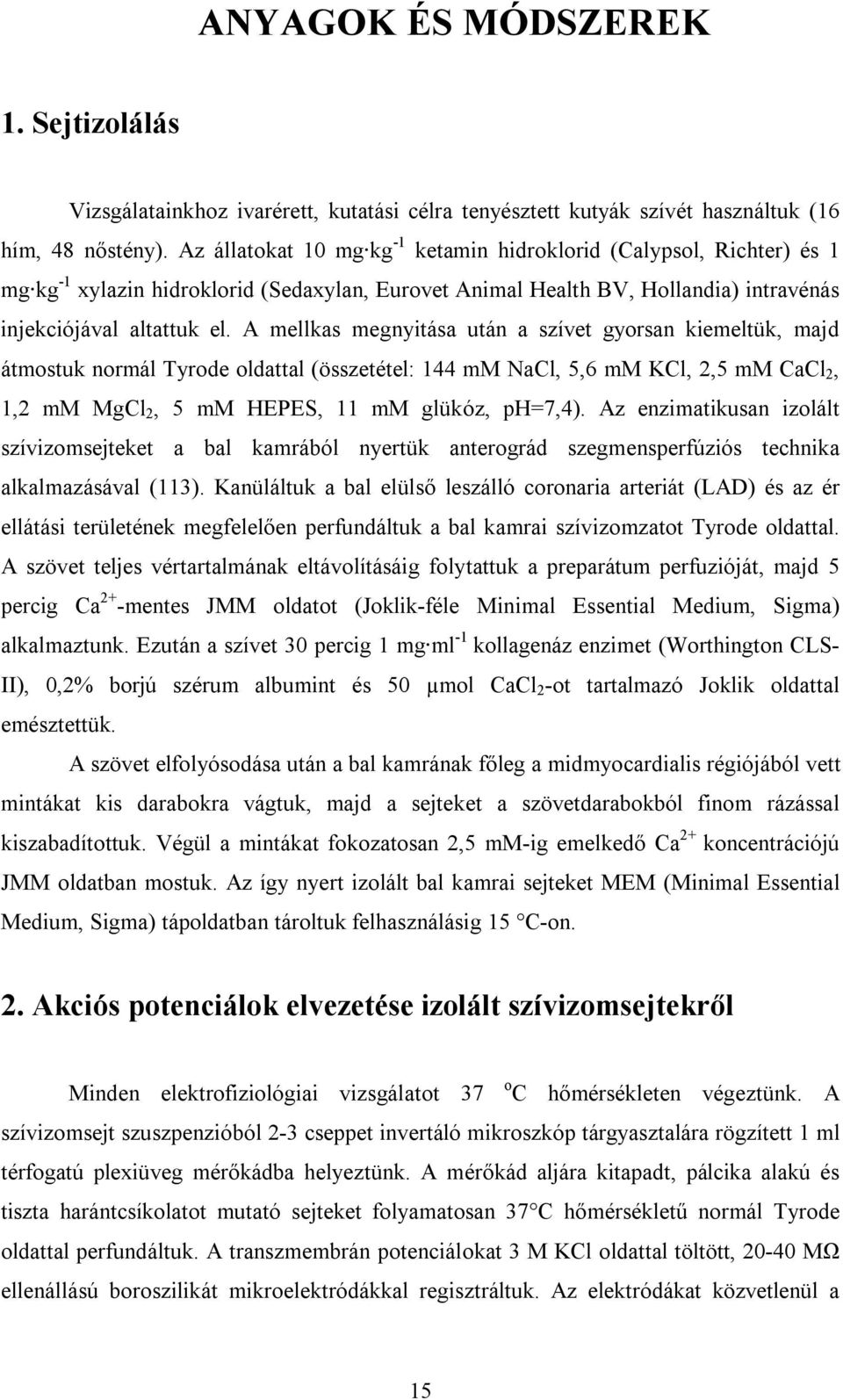 A mellkas megnyitása után a szívet gyorsan kiemeltük, majd átmostuk normál Tyrode oldattal (összetétel: 144 mm NaCl, 5,6 mm KCl, 2,5 mm CaCl 2, 1,2 mm MgCl 2, 5 mm HEPES, 11 mm glükóz, ph=7,4).