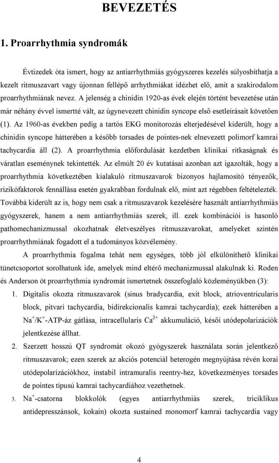 proarrhythmiának nevez. A jelenség a chinidin 1920-as évek elején történt bevezetése után már néhány évvel ismertté vált, az úgynevezett chinidin syncope első esetleírásait követően (1).