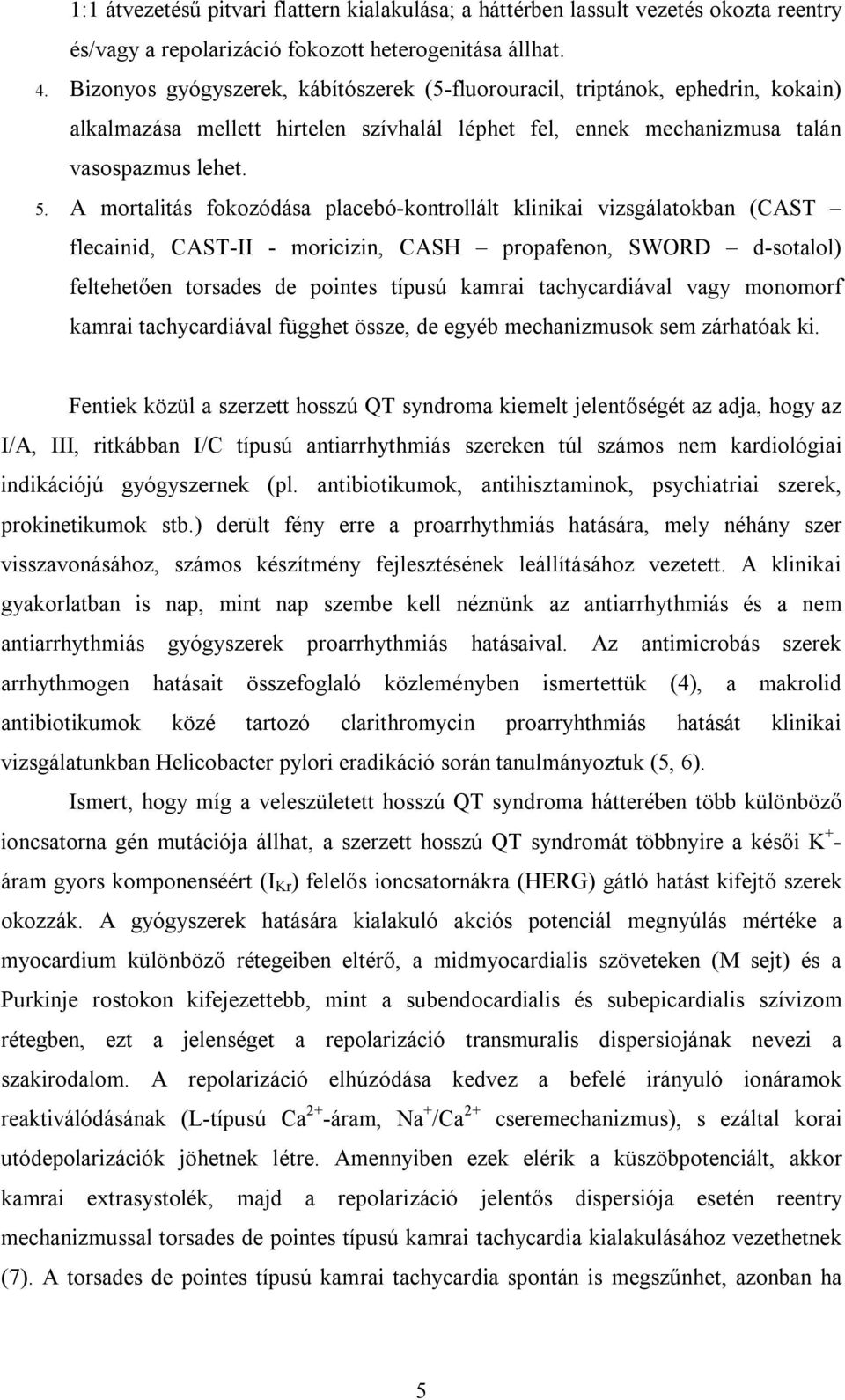 A mortalitás fokozódása placebó-kontrollált klinikai vizsgálatokban (CAST flecainid, CAST-II - moricizin, CASH propafenon, SWORD d-sotalol) feltehetően torsades de pointes típusú kamrai