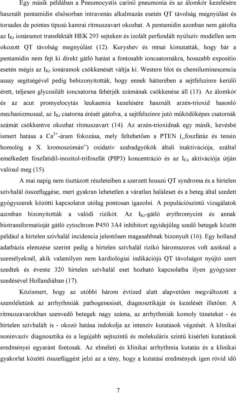 Kuryshev és mtsai kimutatták, hogy bár a pentamidin nem fejt ki direkt gátló hatást a fontosabb ioncsatornákra, hosszabb expositio esetén mégis az I Kr ionáramok csökkenését váltja ki.