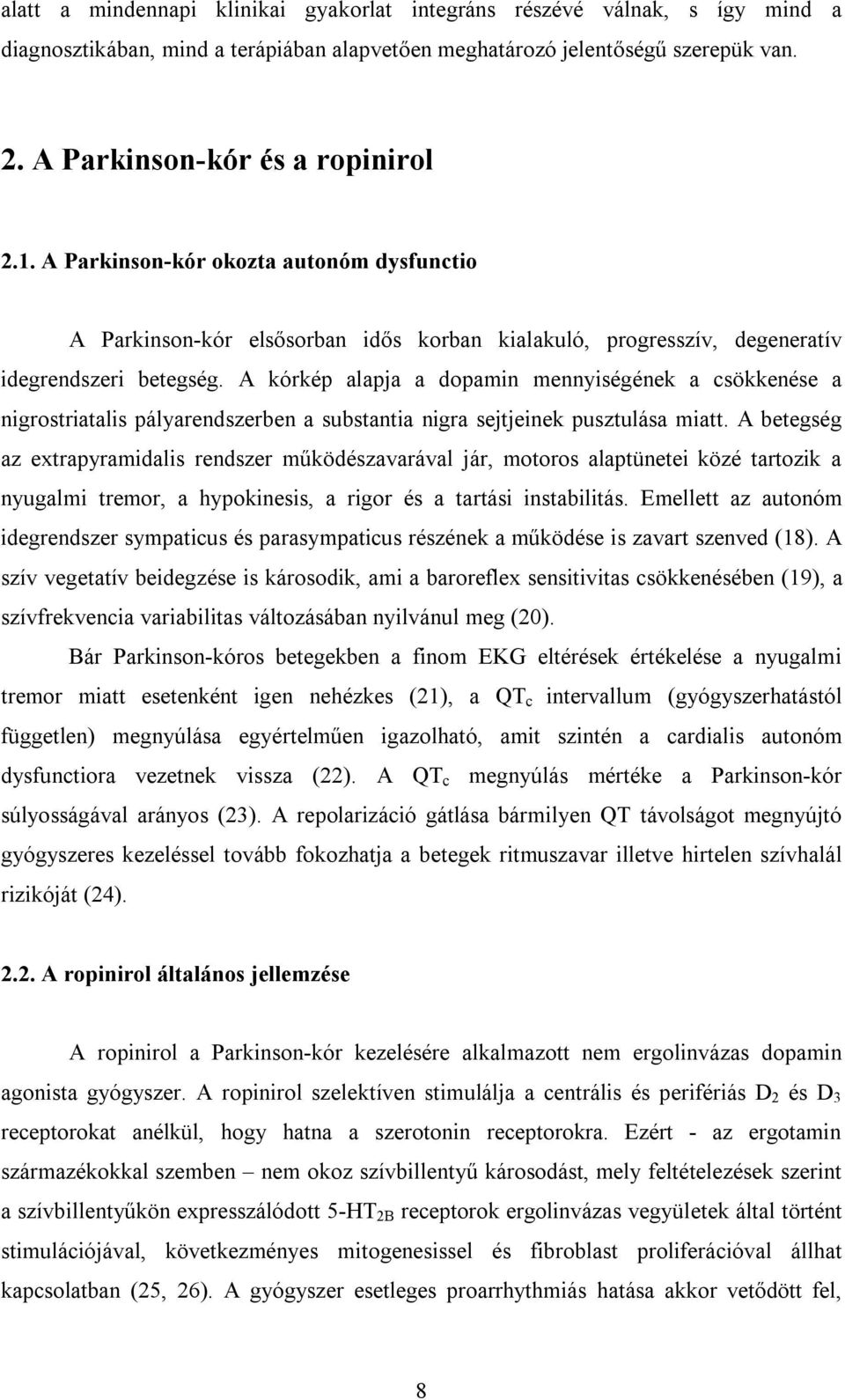 A kórkép alapja a dopamin mennyiségének a csökkenése a nigrostriatalis pályarendszerben a substantia nigra sejtjeinek pusztulása miatt.