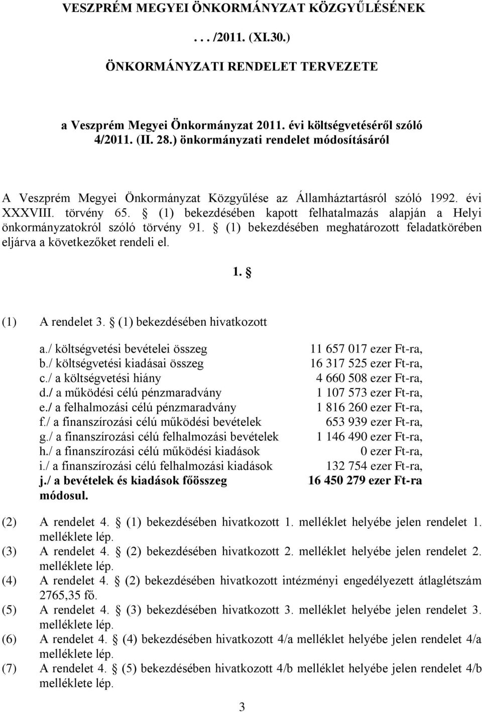 (1) bekezdésében kapott felhatalmazás alapján a Helyi önkormányzatokról szóló törvény 91. (1) bekezdésében meghatározott feladatkörében eljárva a következőket rendeli el. 1. (1) A rendelet 3.