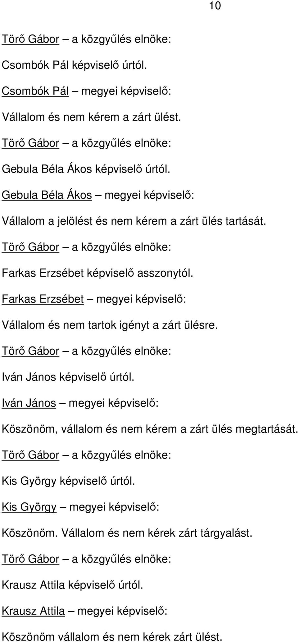 Farkas Erzsébet megyei képviselı: Vállalom és nem tartok igényt a zárt ülésre. Iván János képviselı úrtól.