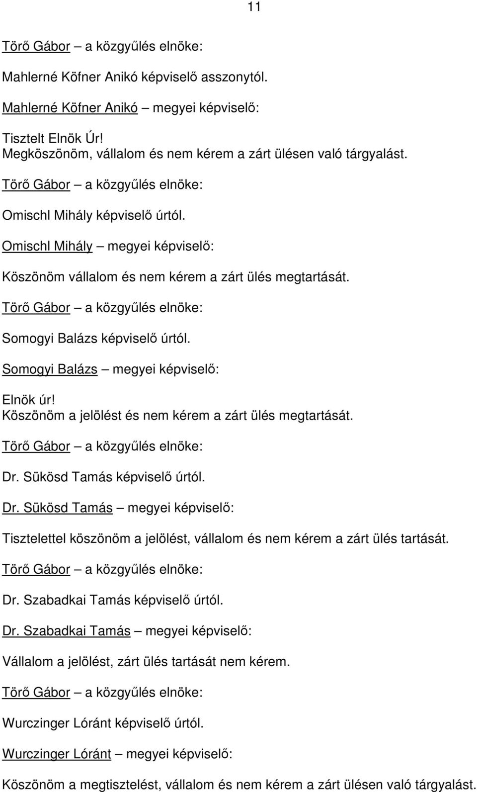 Köszönöm a jelölést és nem kérem a zárt ülés megtartását. Dr. Sükösd Tamás képviselı úrtól. Dr. Sükösd Tamás megyei képviselı: Tisztelettel köszönöm a jelölést, vállalom és nem kérem a zárt ülés tartását.