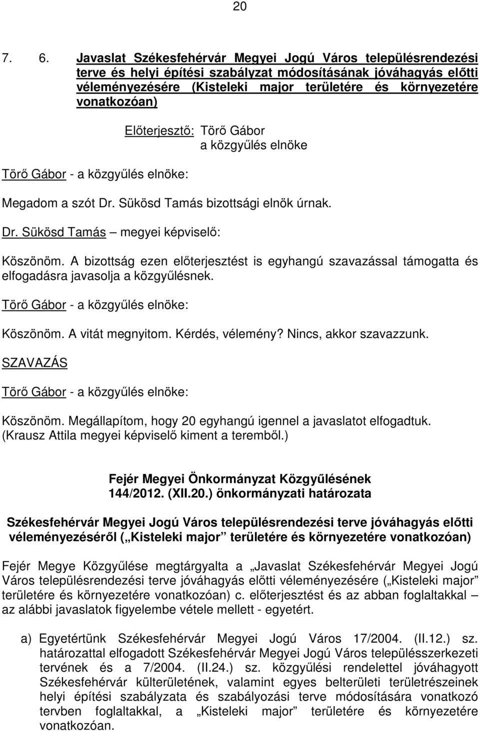 Elıterjesztı: Törı Gábor Megadom a szót Dr. Sükösd Tamás bizottsági elnök úrnak. Dr. Sükösd Tamás megyei képviselı: Köszönöm.