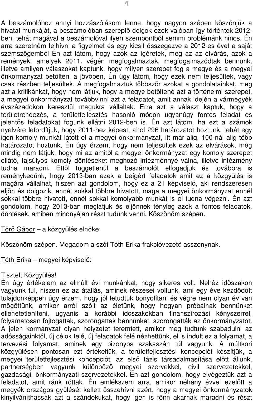 Én arra szeretném felhívni a figyelmet és egy kicsit összegezve a 2012-es évet a saját szemszögembıl Én azt látom, hogy azok az ígéretek, meg az az elvárás, azok a remények, amelyek 2011.