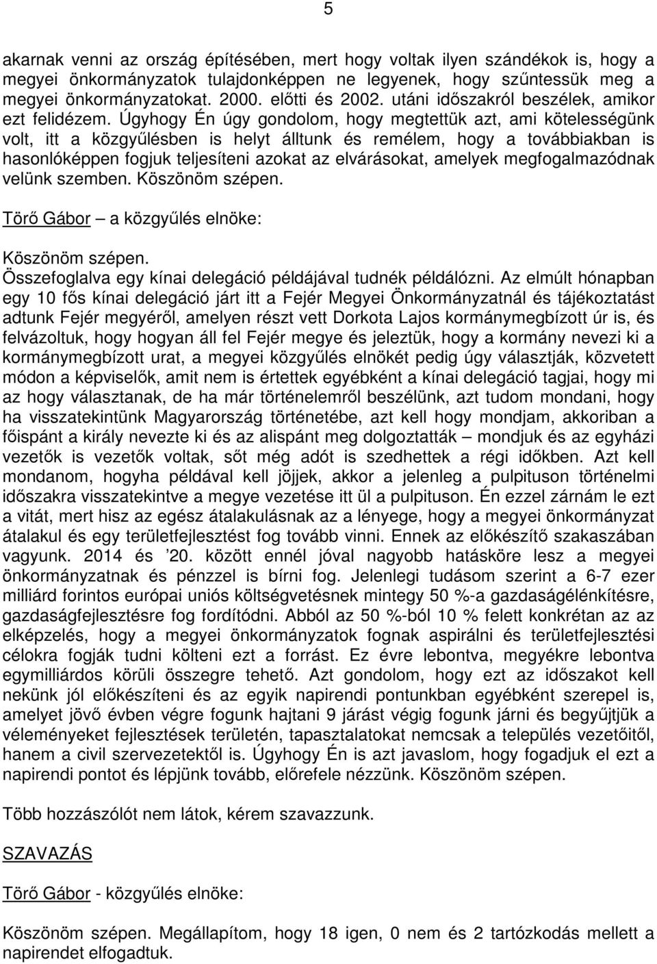 Úgyhogy Én úgy gondolom, hogy megtettük azt, ami kötelességünk volt, itt a közgyőlésben is helyt álltunk és remélem, hogy a továbbiakban is hasonlóképpen fogjuk teljesíteni azokat az elvárásokat,