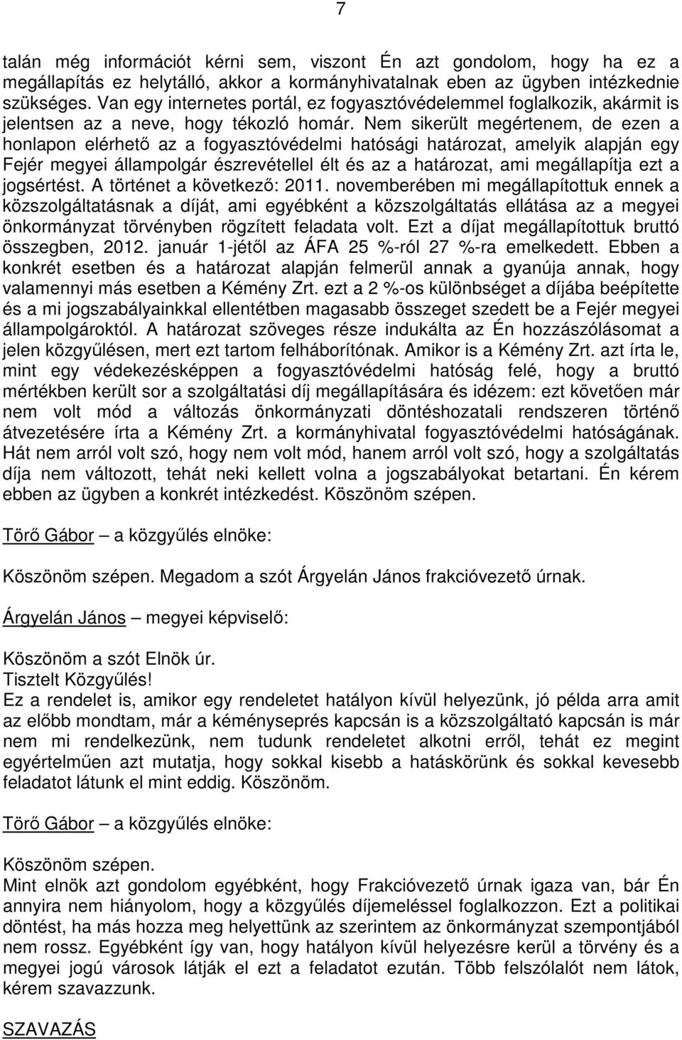 Nem sikerült megértenem, de ezen a honlapon elérhetı az a fogyasztóvédelmi hatósági határozat, amelyik alapján egy Fejér megyei állampolgár észrevétellel élt és az a határozat, ami megállapítja ezt a