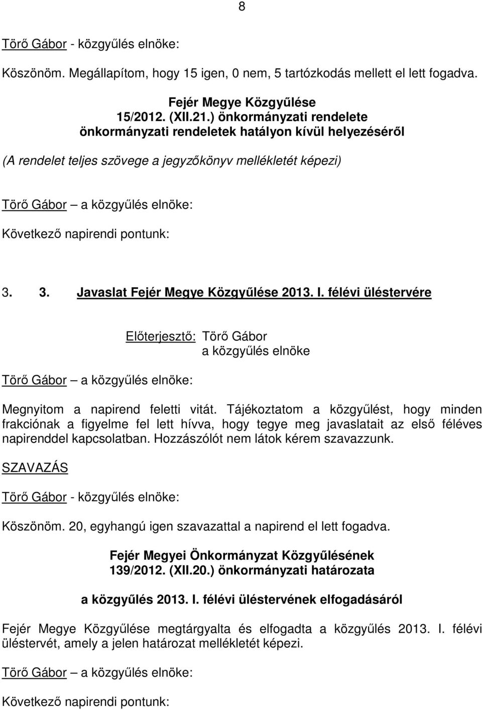 3. Javaslat Fejér Megye Közgyőlése 2013. I. félévi üléstervére Elıterjesztı: Törı Gábor Megnyitom a napirend feletti vitát.