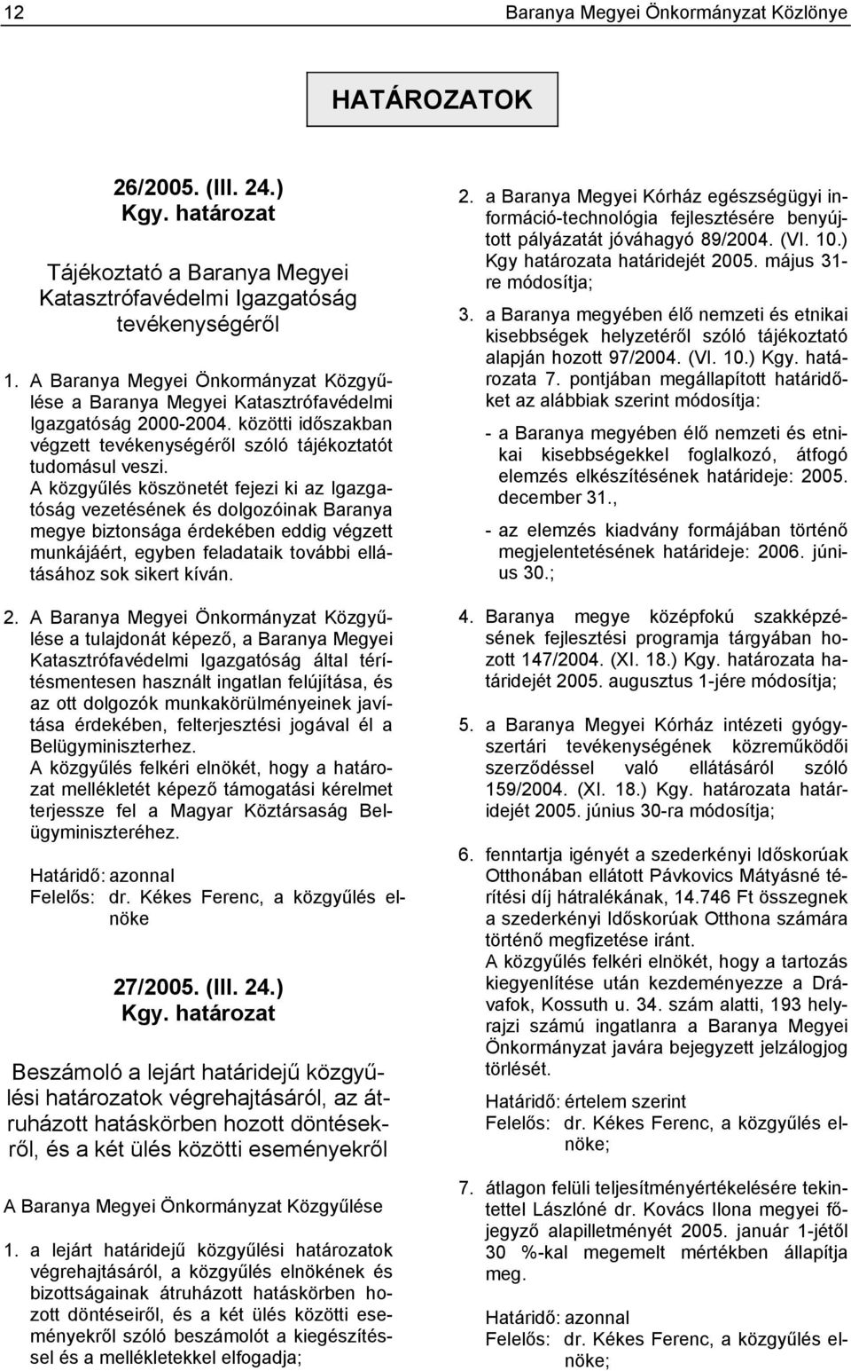 A közgyűlés köszönetét fejezi ki az Igazgatóság vezetésének és dolgozóinak Baranya megye biztonsága érdekében eddig végzett munkájáért, egyben feladataik további ellátásához sok sikert kíván. 2.