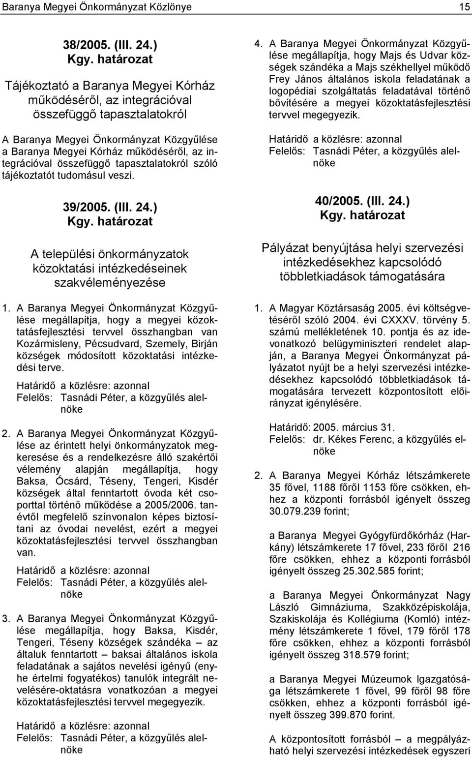 összefüggő tapasztalatokról szóló tájékoztatót tudomásul veszi. 39/2005. (III. 24.) Kgy. határozat A települési önkormányzatok közoktatási intézkedéseinek szakvéleményezése 1.