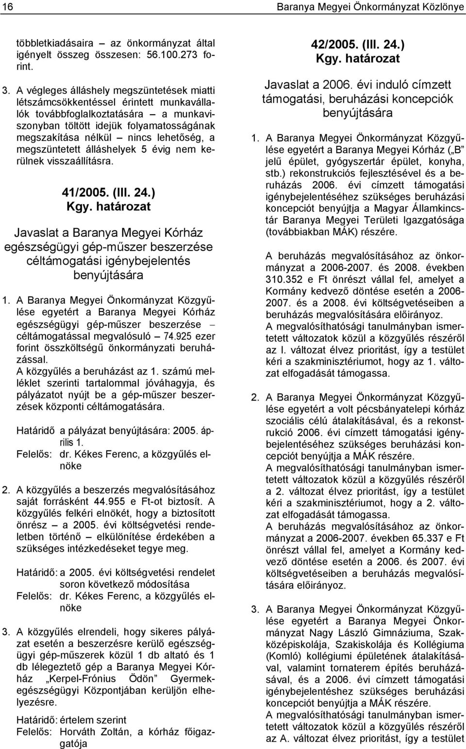a megszüntetett álláshelyek 5 évig nem kerülnek visszaállításra. 41/2005. (III. 24.) Kgy.