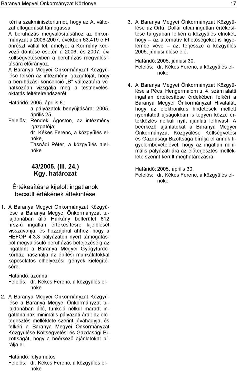 A Baranya Megyei Önkormányzat Közgyűlése felkéri az intézmény igazgatóját, hogy a beruházási koncepció B változatára vonatkozóan vizsgálja meg a testnevelésoktatás feltételrendszerét. Határidő: 2005.