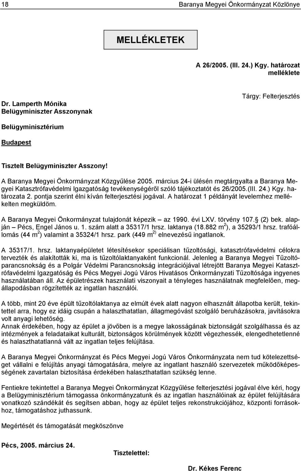 március 24-i ülésén megtárgyalta a Baranya Megyei Katasztrófavédelmi Igazgatóság tevékenységéről szóló tájékoztatót és 26/2005.(III. 24.) Kgy. határozata 2.