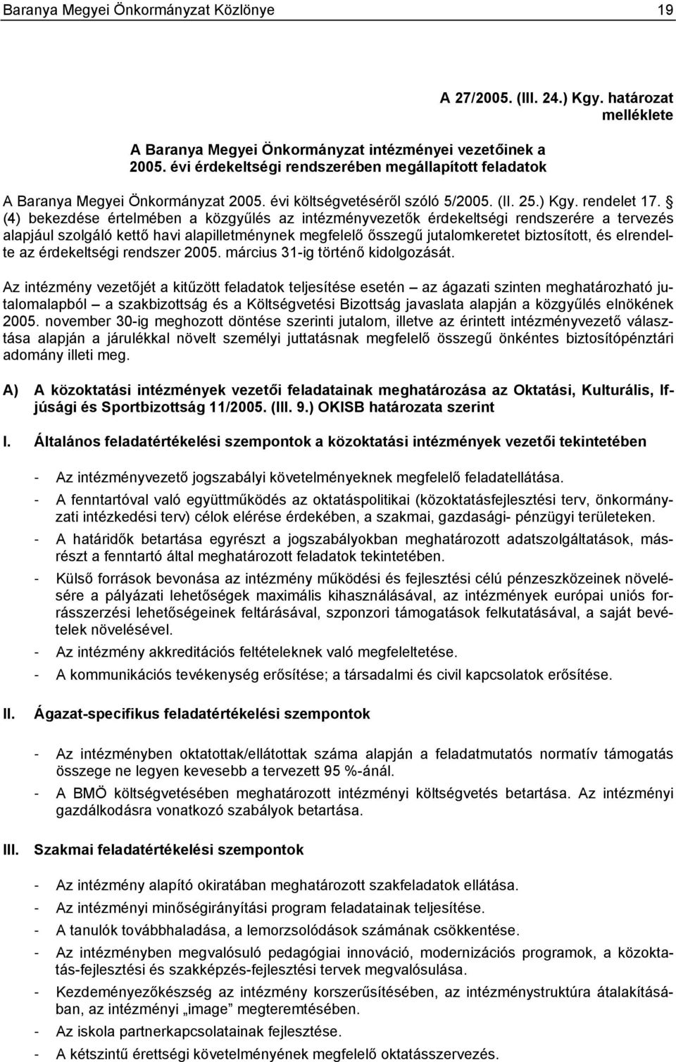 (4) bekezdése értelmében a közgyűlés az intézményvezetők érdekeltségi rendszerére a tervezés alapjául szolgáló kettő havi alapilletménynek megfelelő ősszegű jutalomkeretet biztosított, és elrendelte