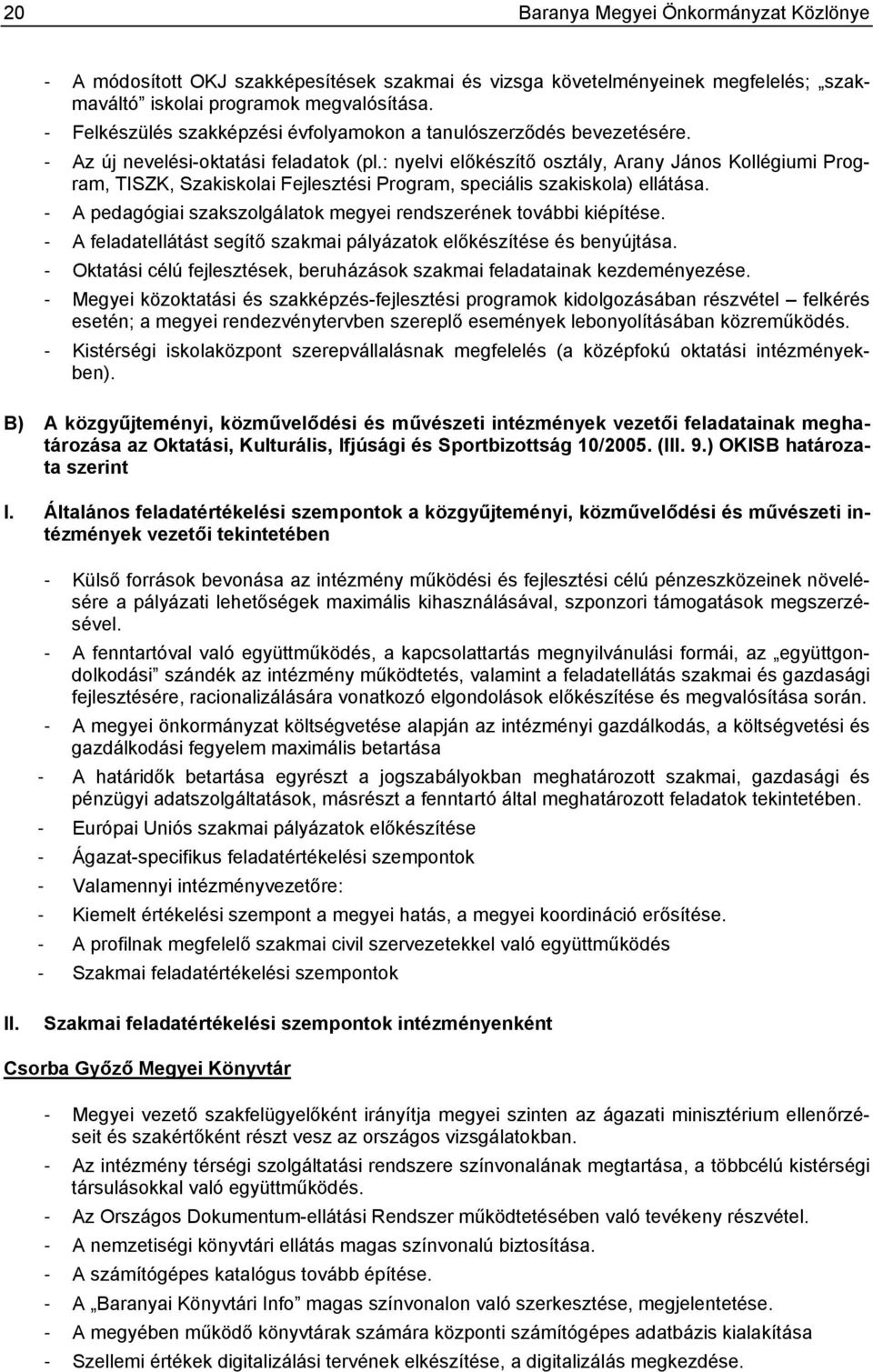 : nyelvi előkészítő osztály, Arany János Kollégiumi Program, TISZK, Szakiskolai Fejlesztési Program, speciális szakiskola) ellátása.