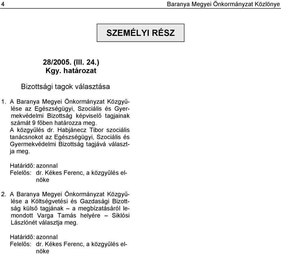 Habjánecz Tibor szociális tanácsnokot az Egészségügyi, Szociális és Gyermekvédelmi Bizottság tagjává választja meg. Határidő: azonnal Felelős: dr.