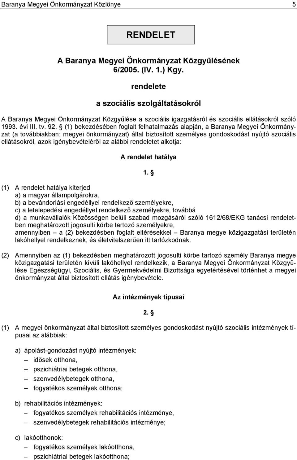 (1) bekezdésében foglalt felhatalmazás alapján, a Baranya Megyei Önkormányzat (a továbbiakban: megyei önkormányzat) által biztosított személyes gondoskodást nyújtó szociális ellátásokról, azok