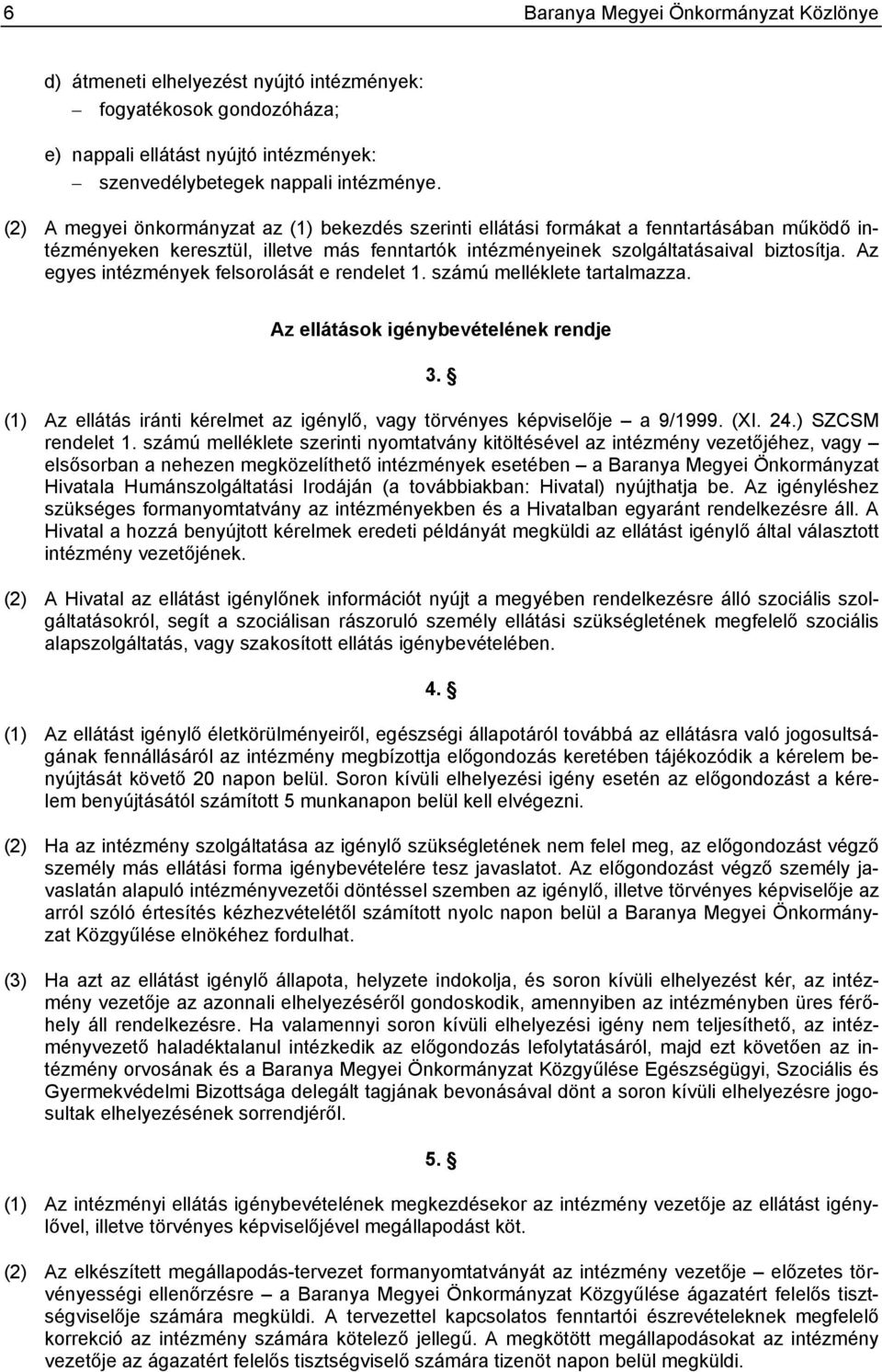 Az egyes intézmények felsorolását e rendelet 1. számú melléklete tartalmazza. Az ellátások igénybevételének rendje 3. (1) Az ellátás iránti kérelmet az igénylő, vagy törvényes képviselője a 9/1999.