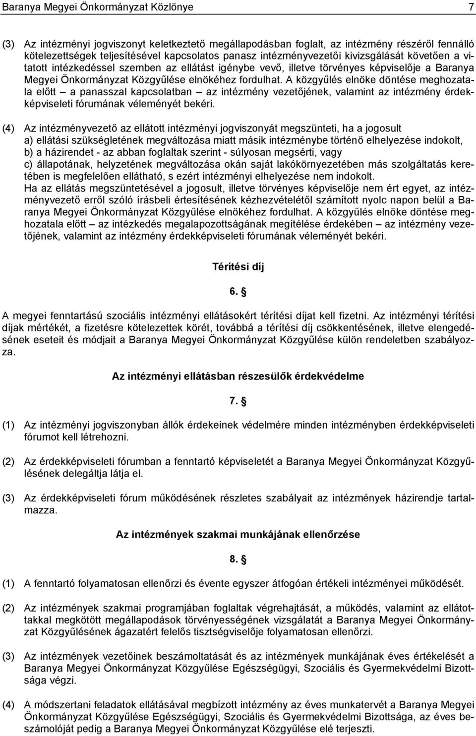 A közgyűlés elnöke döntése meghozatala előtt a panasszal kapcsolatban az intézmény vezetőjének, valamint az intézmény érdekképviseleti fórumának véleményét bekéri.