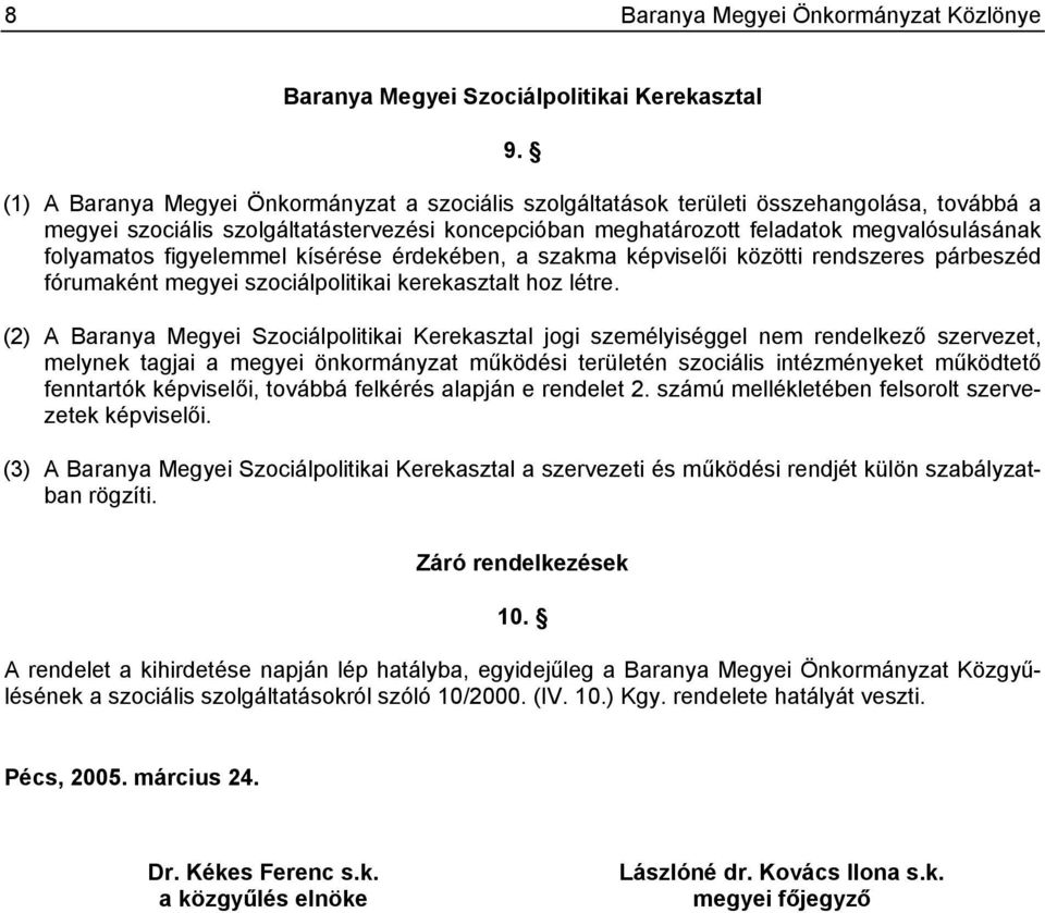 figyelemmel kísérése érdekében, a szakma képviselői közötti rendszeres párbeszéd fórumaként megyei szociálpolitikai kerekasztalt hoz létre.
