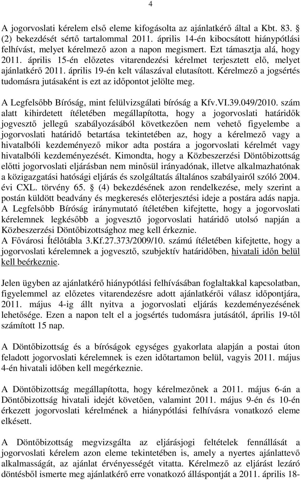 április 15-én előzetes vitarendezési kérelmet terjesztett elő, melyet ajánlatkérő 2011. április 19-én kelt válaszával elutasított.