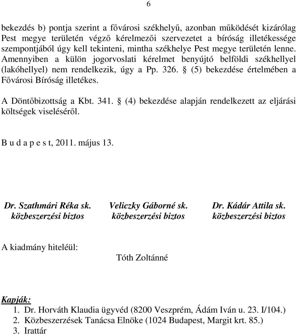 (5) bekezdése értelmében a Fővárosi Bíróság illetékes. A Döntőbizottság a Kbt. 341. (4) bekezdése alapján rendelkezett az eljárási költségek viseléséről. B u d a p e s t, 2011. május 13. Dr.